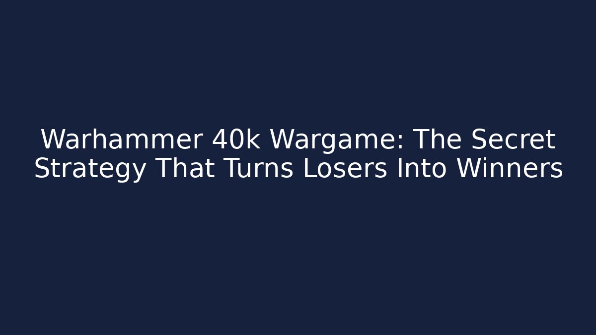 Warhammer 40k Wargame: The Secret Strategy That Turns Losers Into Winners