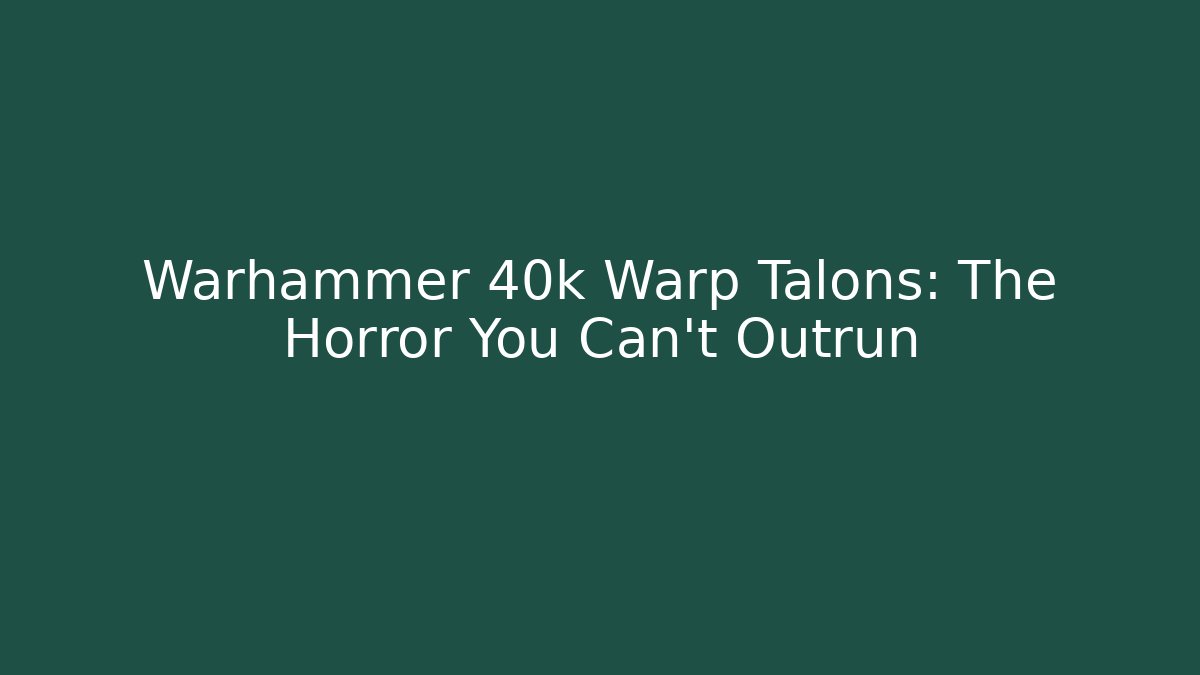 Warhammer 40k Warp Talons: The Horror You Can't Outrun