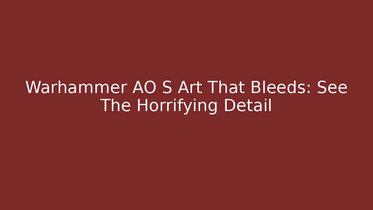 Warhammer AO S Art That Bleeds: See The Horrifying Detail