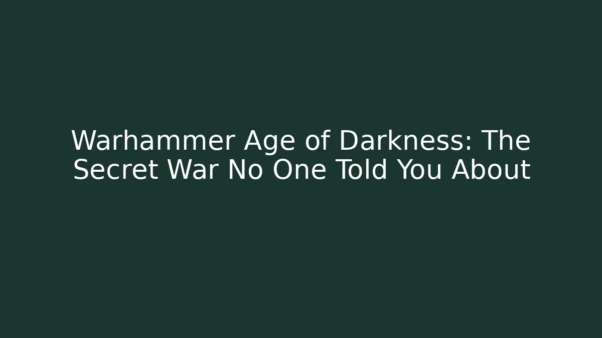 Warhammer Age of Darkness: The Secret War No One Told You About