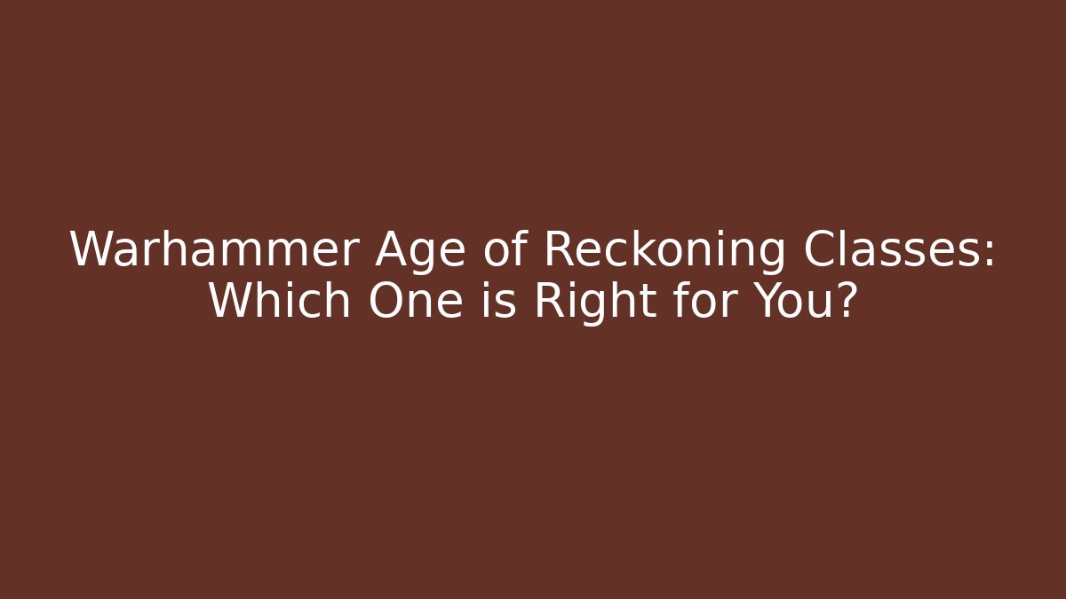 Warhammer Age of Reckoning Classes: Which One is Right for You?