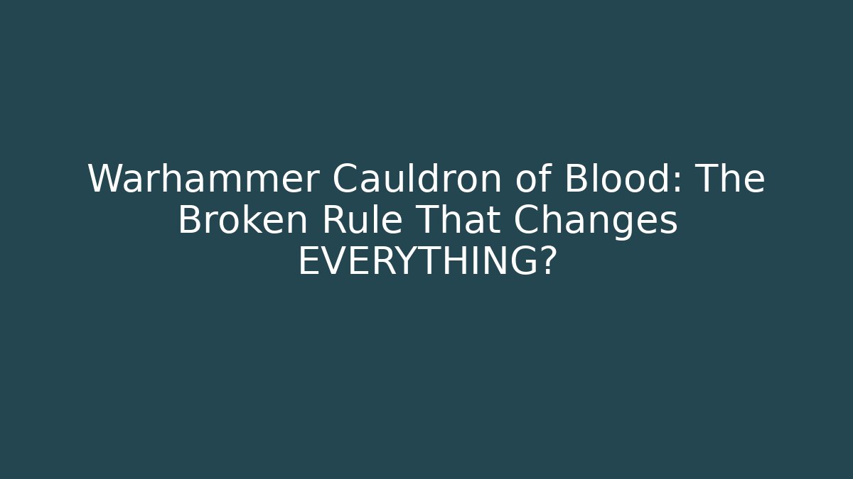 Warhammer Cauldron of Blood: The Broken Rule That Changes EVERYTHING?