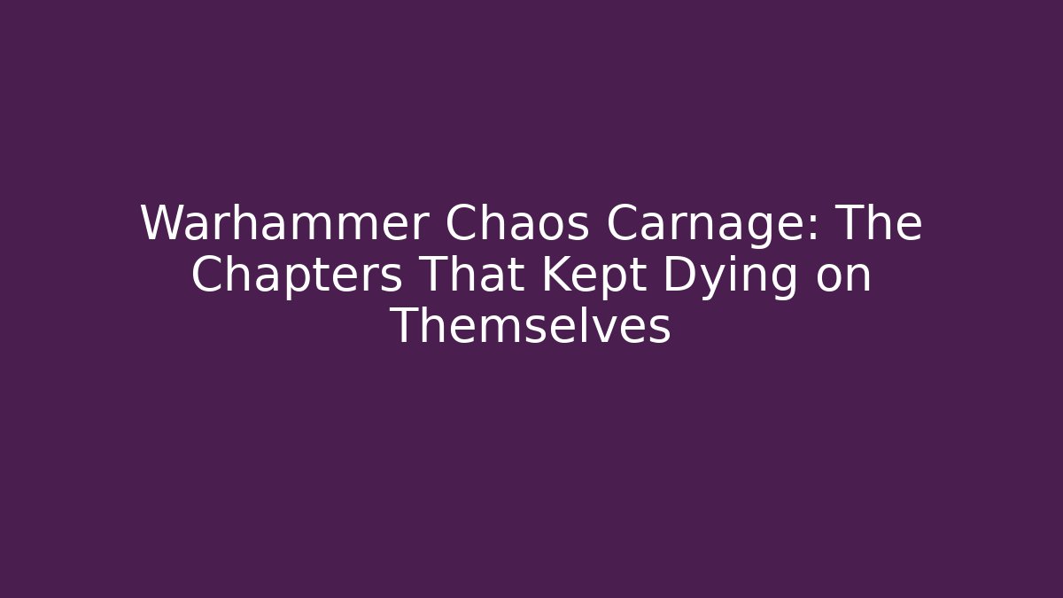 Warhammer Chaos Carnage: The Chapters That Kept Dying on Themselves - Critter Realm