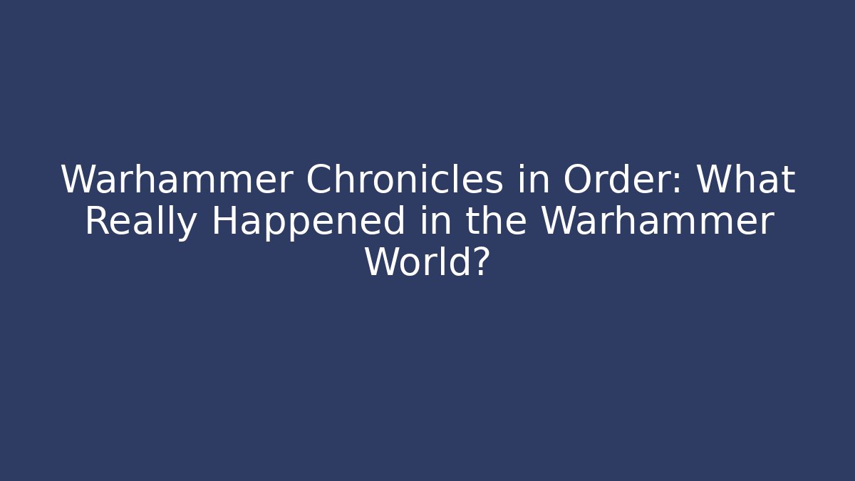 Warhammer Chronicles in Order: What Really Happened in the Warhammer World?