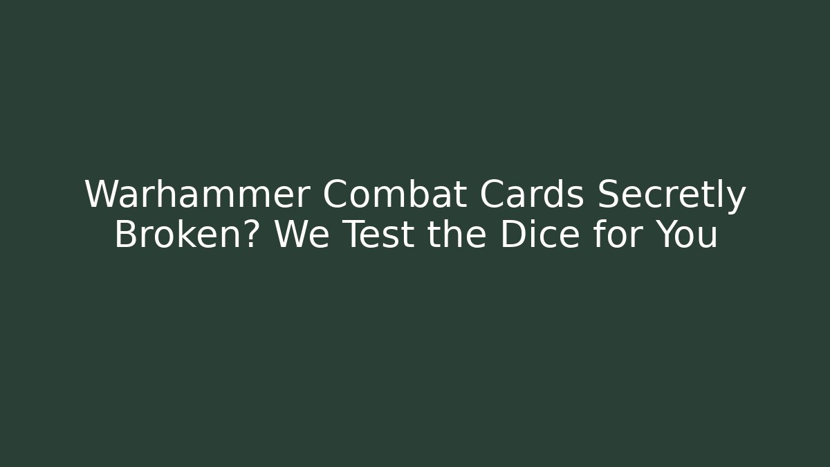 Warhammer Combat Cards Secretly Broken? We Test the Dice for You
