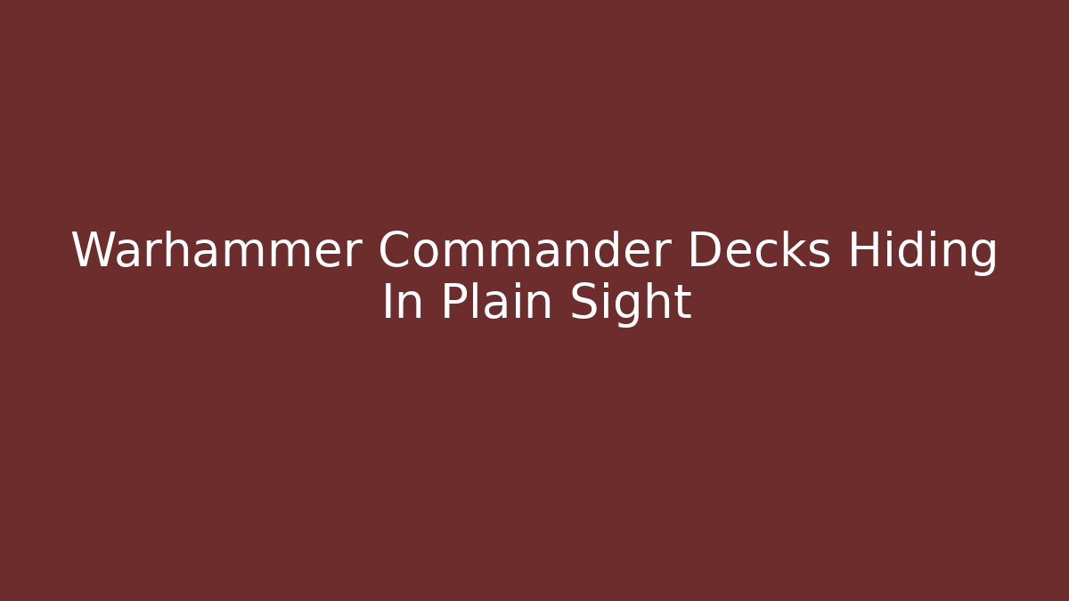 Warhammer Commander Decks Hiding In Plain Sight