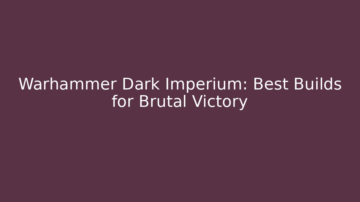 Warhammer Dark Imperium: Best Builds for Brutal Victory - Critter Realm