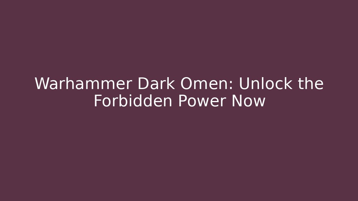 Warhammer Dark Omen: Unlock the Forbidden Power Now