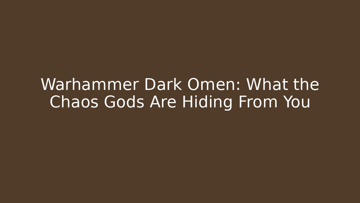 Warhammer Dark Omen: What the Chaos Gods Are Hiding From You