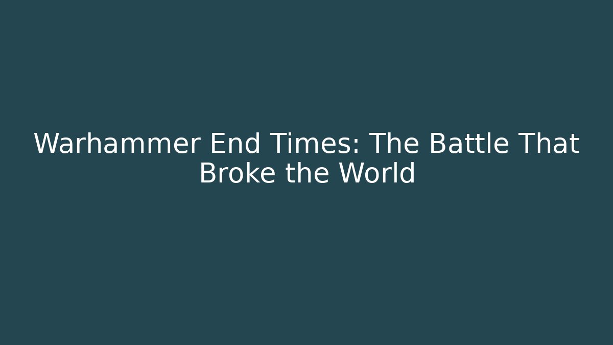 Warhammer End Times: The Battle That Broke the World