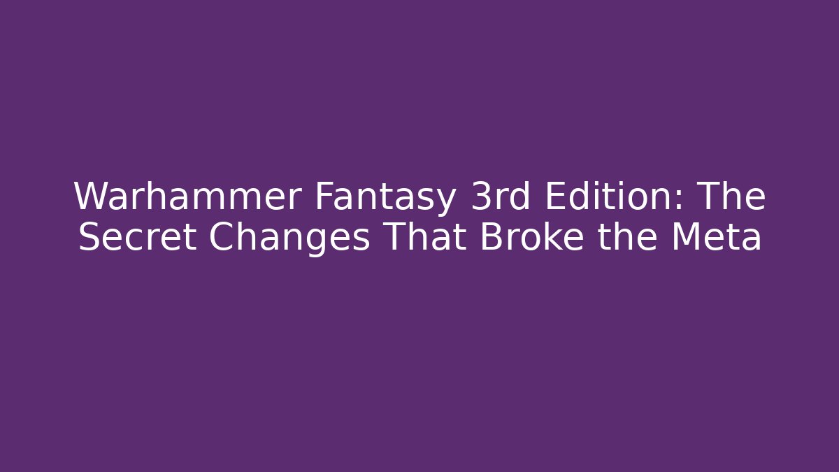 Warhammer Fantasy 3rd Edition: The Secret Changes That Broke the Meta