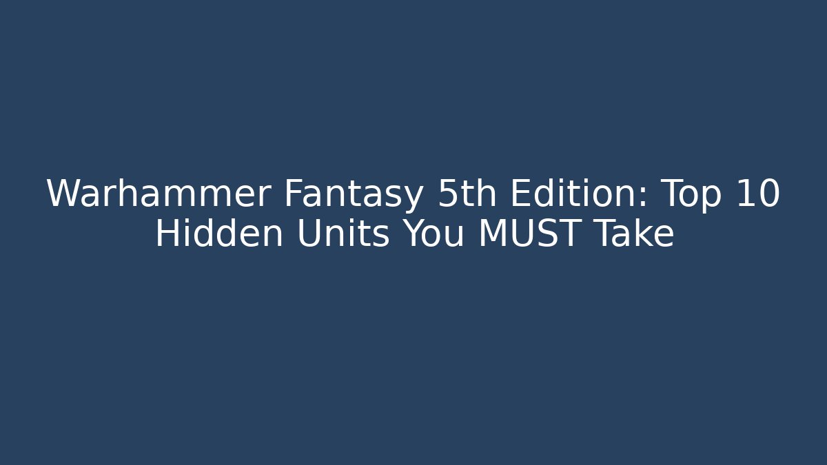 Warhammer Fantasy 5th Edition: Top 10 Hidden Units You MUST Take