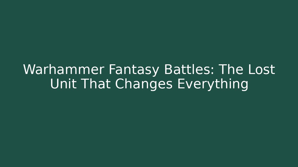 Warhammer Fantasy Battles: The Lost Unit That Changes Everything