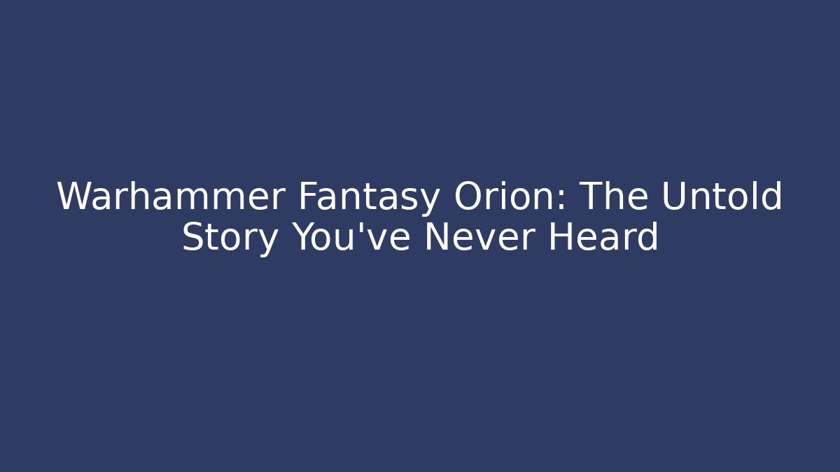 Warhammer Fantasy Orion: The Untold Story You've Never Heard