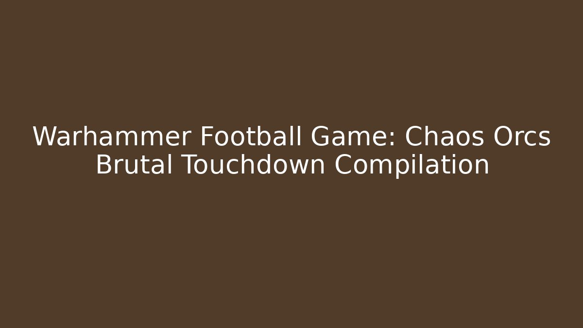 Warhammer Football Game: Chaos Orcs Brutal Touchdown Compilation