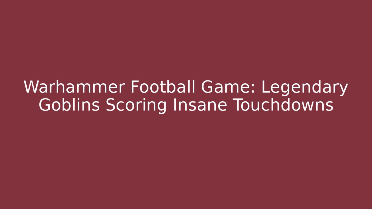 Warhammer Football Game: Legendary Goblins Scoring Insane Touchdowns