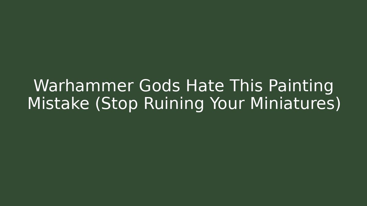 Warhammer Gods Hate This Painting Mistake (Stop Ruining Your Miniatures)