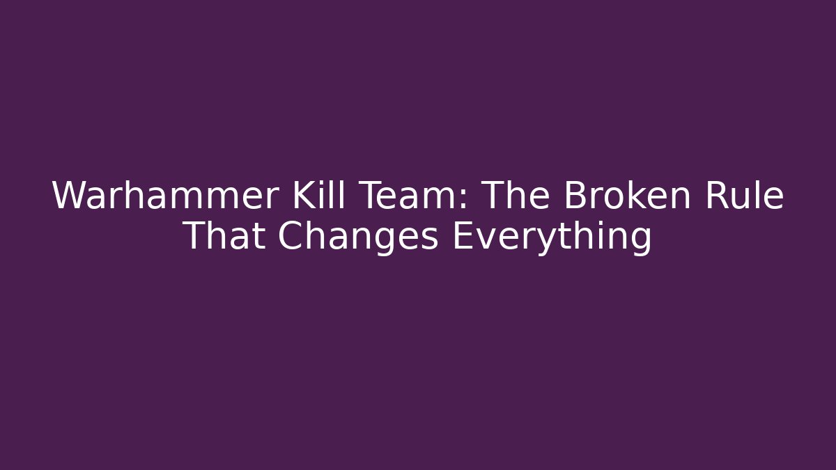 Warhammer Kill Team: The Broken Rule That Changes Everything - Critter Realm