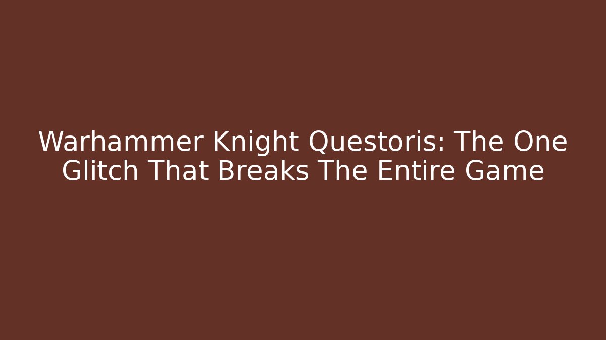 Warhammer Knight Questoris: The One Glitch That Breaks The Entire Game