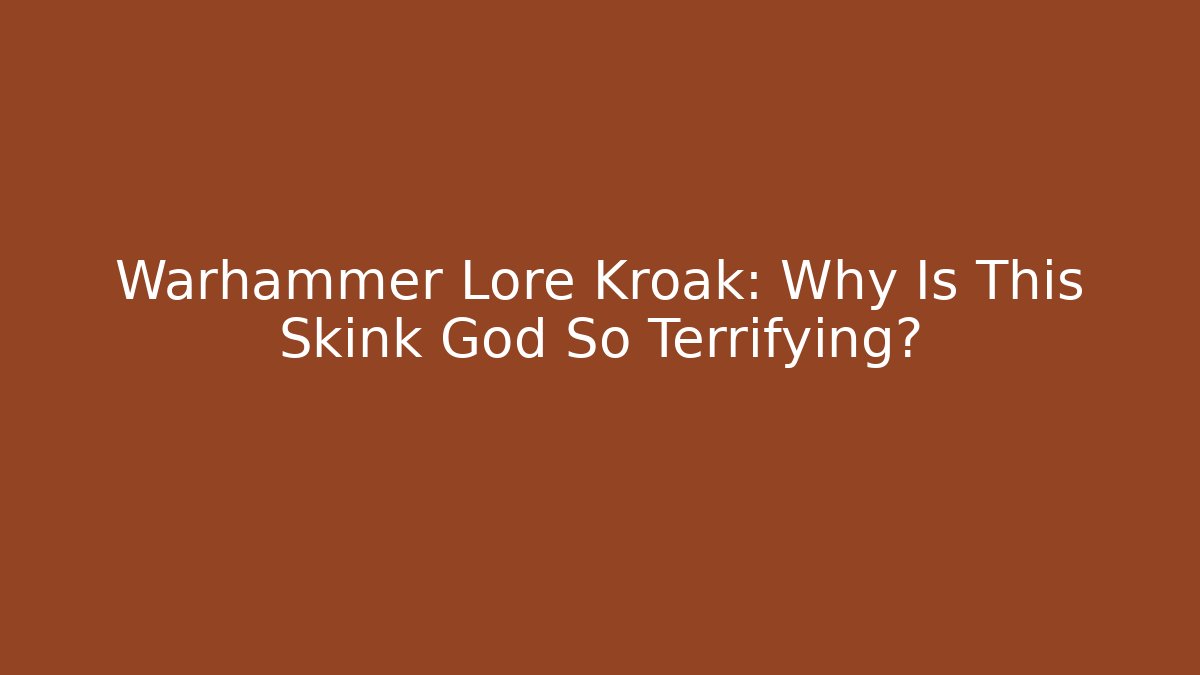 Warhammer Lore Kroak: Why Is This Skink God So Terrifying?