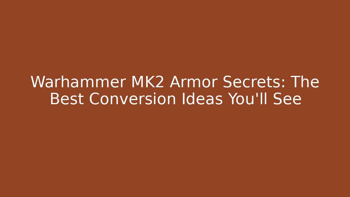 Warhammer MK2 Armor Secrets: The Best Conversion Ideas You’ll See - Critter Realm