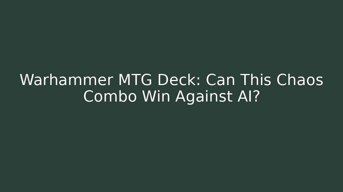 Warhammer MTG Deck: Can This Chaos Combo Win Against AI?