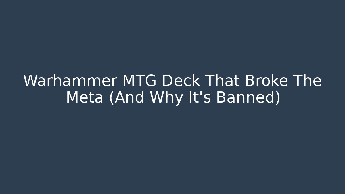 Warhammer MTG Deck That Broke The Meta (And Why It’s Banned)