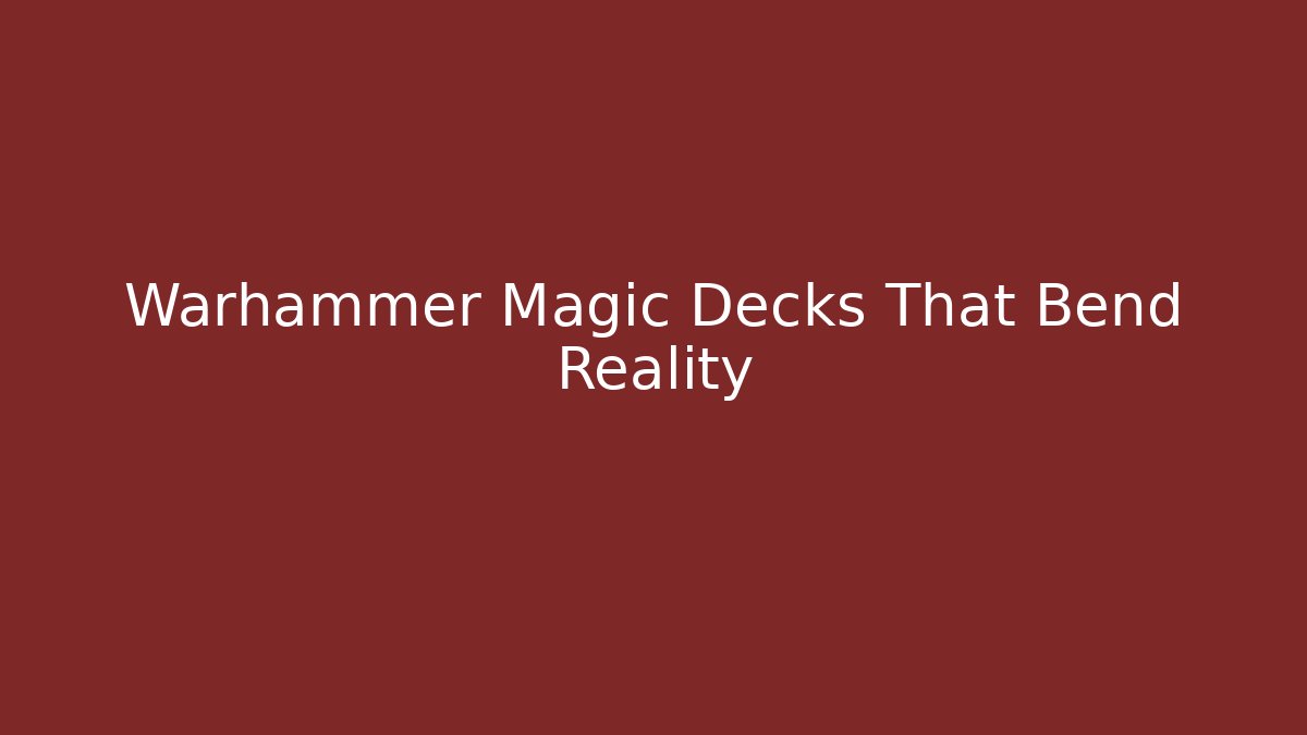 Warhammer Magic Decks That Bend Reality