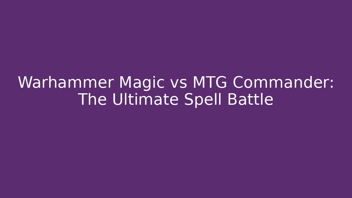 Warhammer Magic vs MTG Commander: The Ultimate Spell Battle - Critter Realm