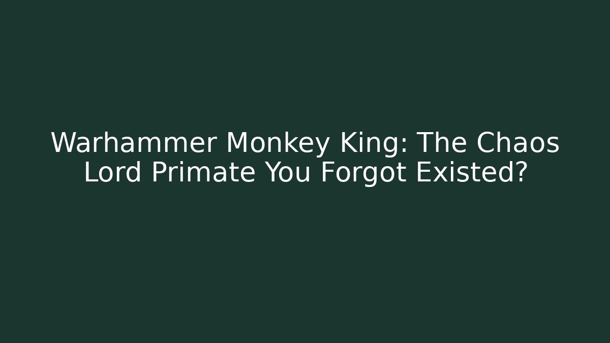 Warhammer Monkey King: The Chaos Lord Primate You Forgot Existed?