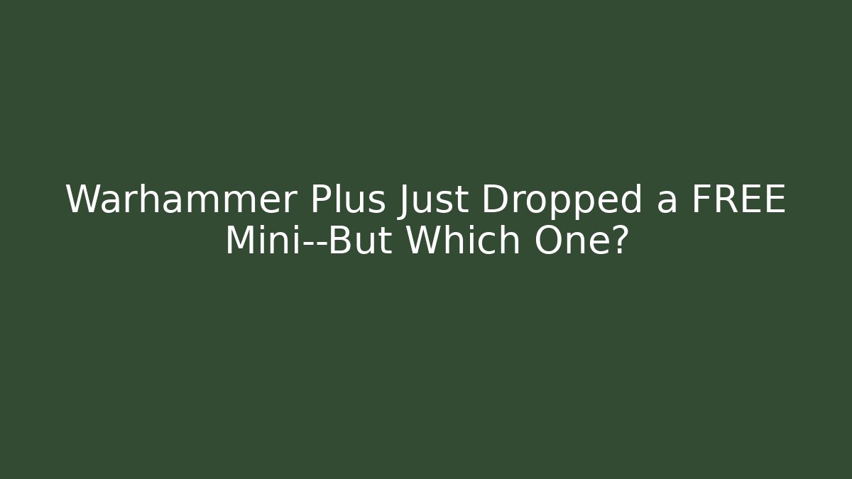Warhammer Plus Just Dropped a FREE Mini—But Which One?