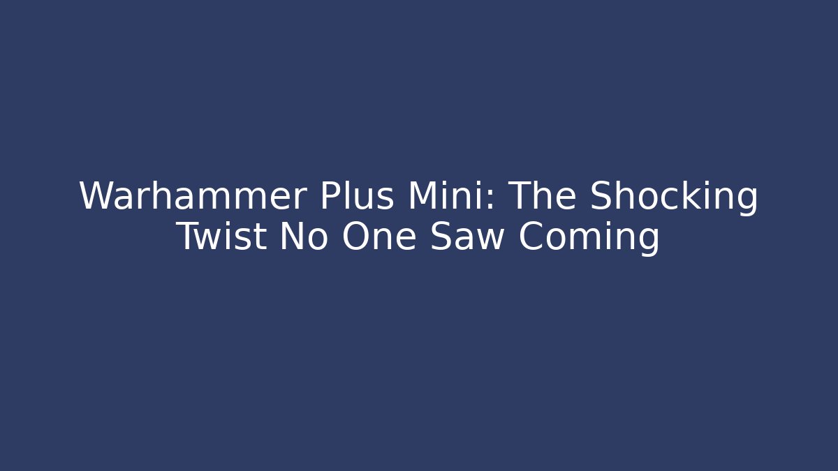 Warhammer Plus Mini: The Shocking Twist No One Saw Coming