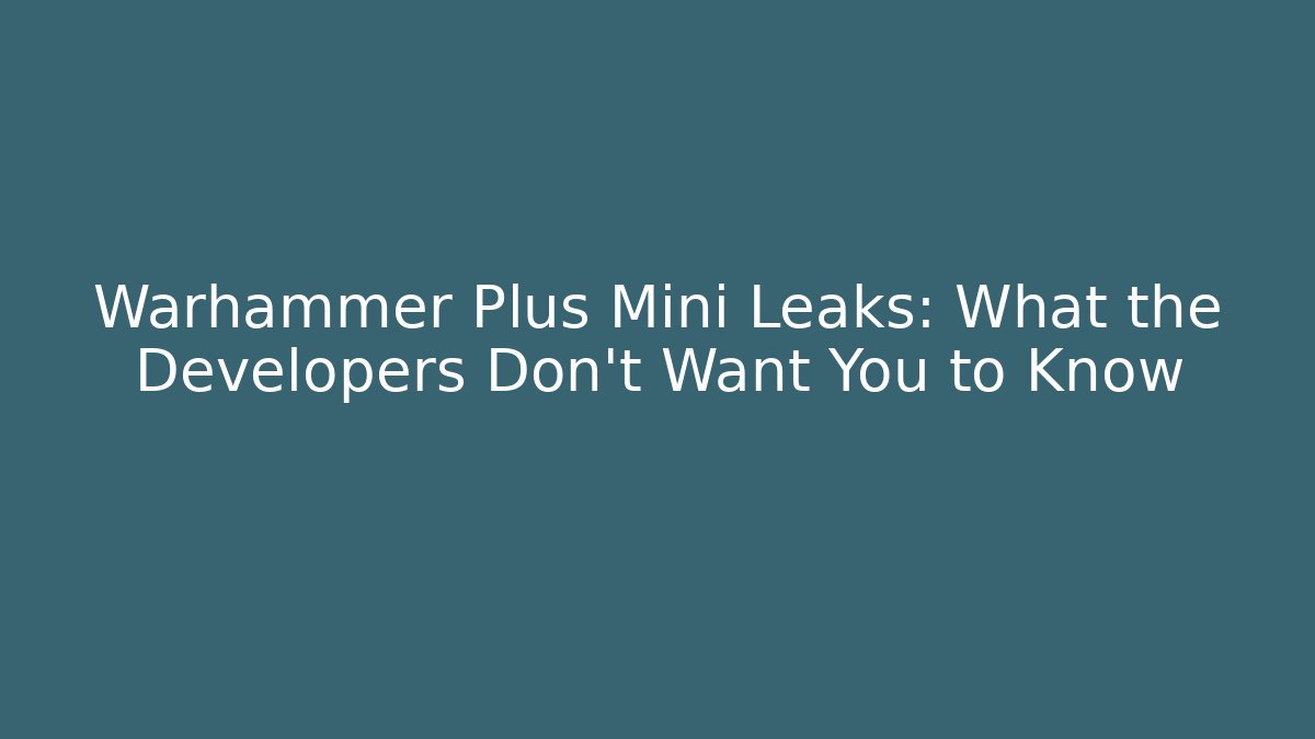 Warhammer Plus Mini Leaks: What the Developers Don't Want You to Know