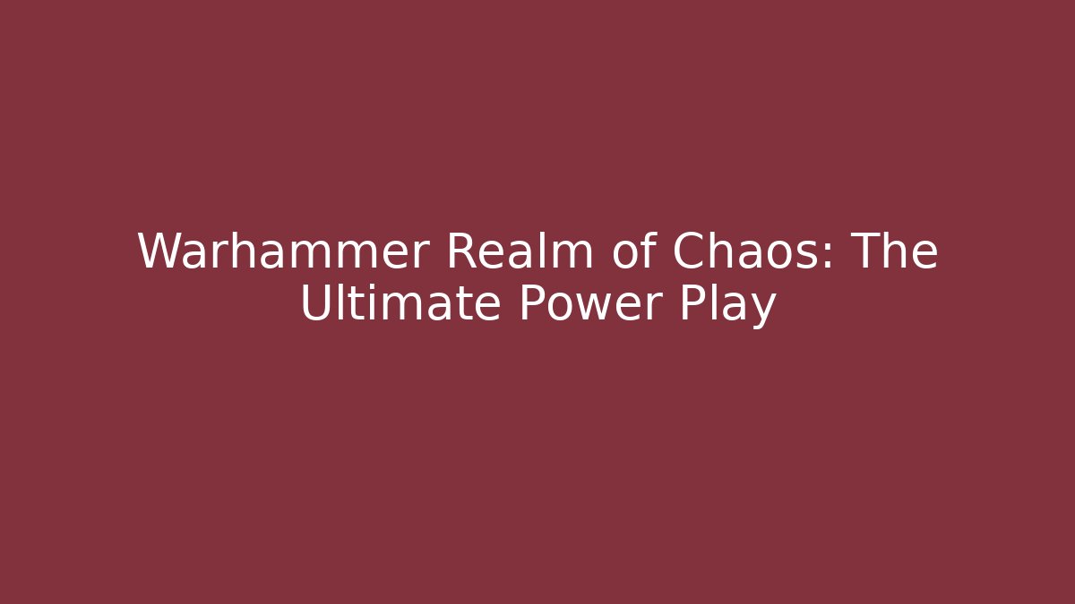 Warhammer Realm of Chaos: The Ultimate Power Play
