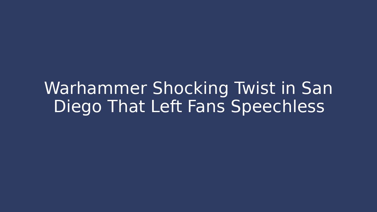 Warhammer Shocking Twist in San Diego That Left Fans Speechless