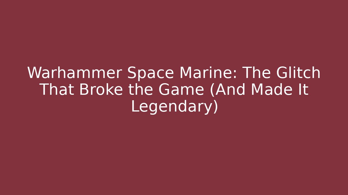 Warhammer Space Marine: The Glitch That Broke the Game (And Made It Legendary)