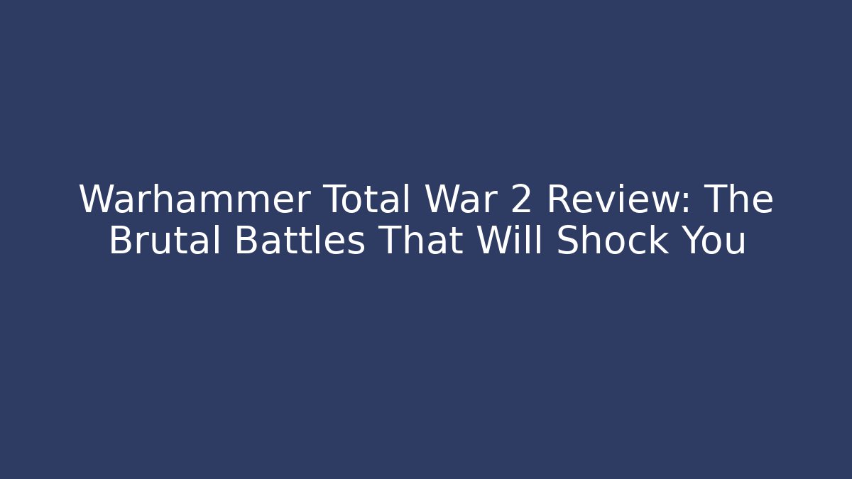 Warhammer Total War 2 Review: The Brutal Battles That Will Shock You