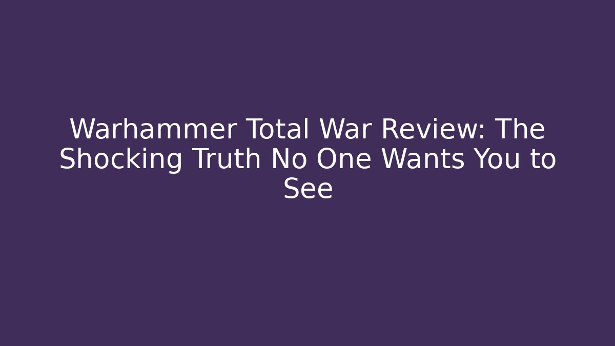 Warhammer Total War Review: The Shocking Truth No One Wants You to See