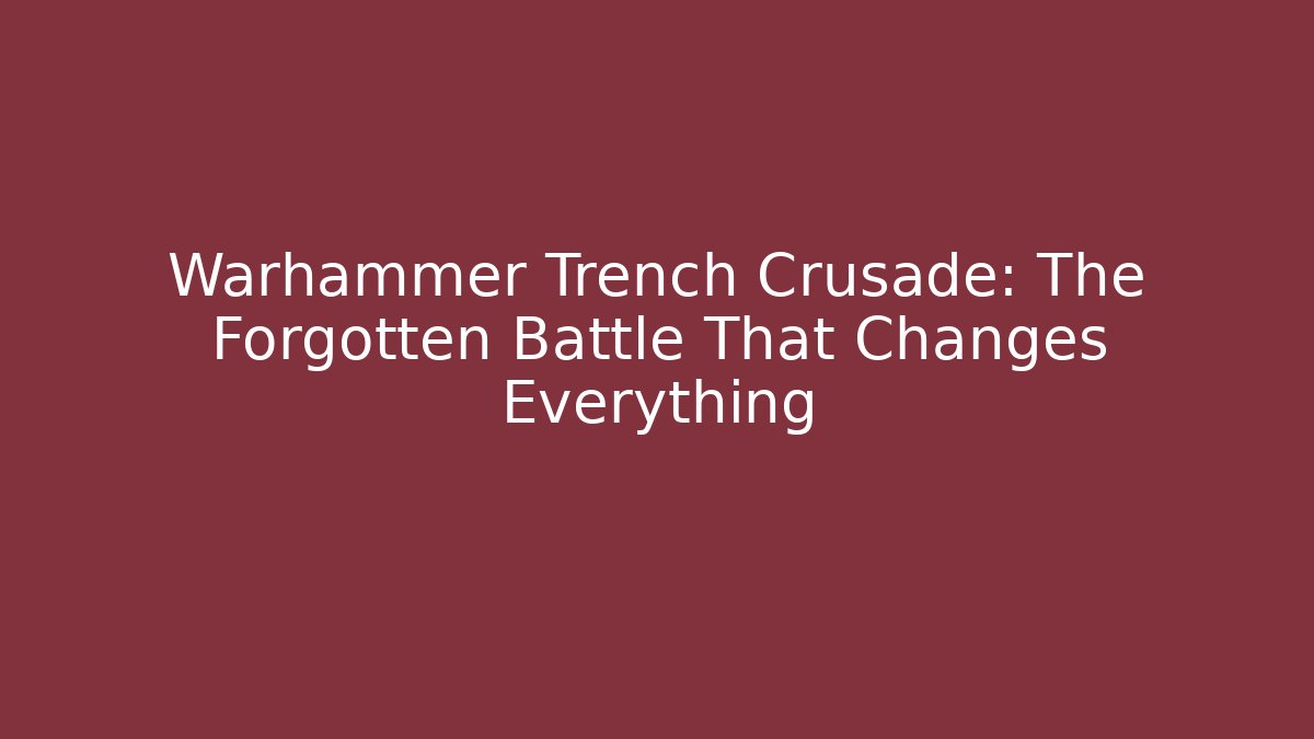 Warhammer Trench Crusade: The Forgotten Battle That Changes Everything
