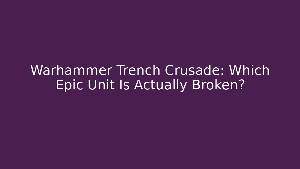 Warhammer Trench Crusade: Which Epic Unit Is Actually Broken? - Critter Realm