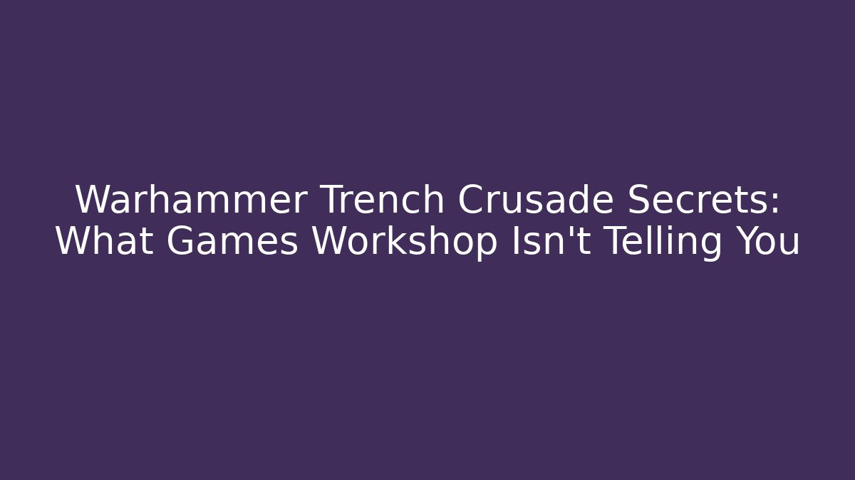Warhammer Trench Crusade Secrets: What Games Workshop Isn't Telling You