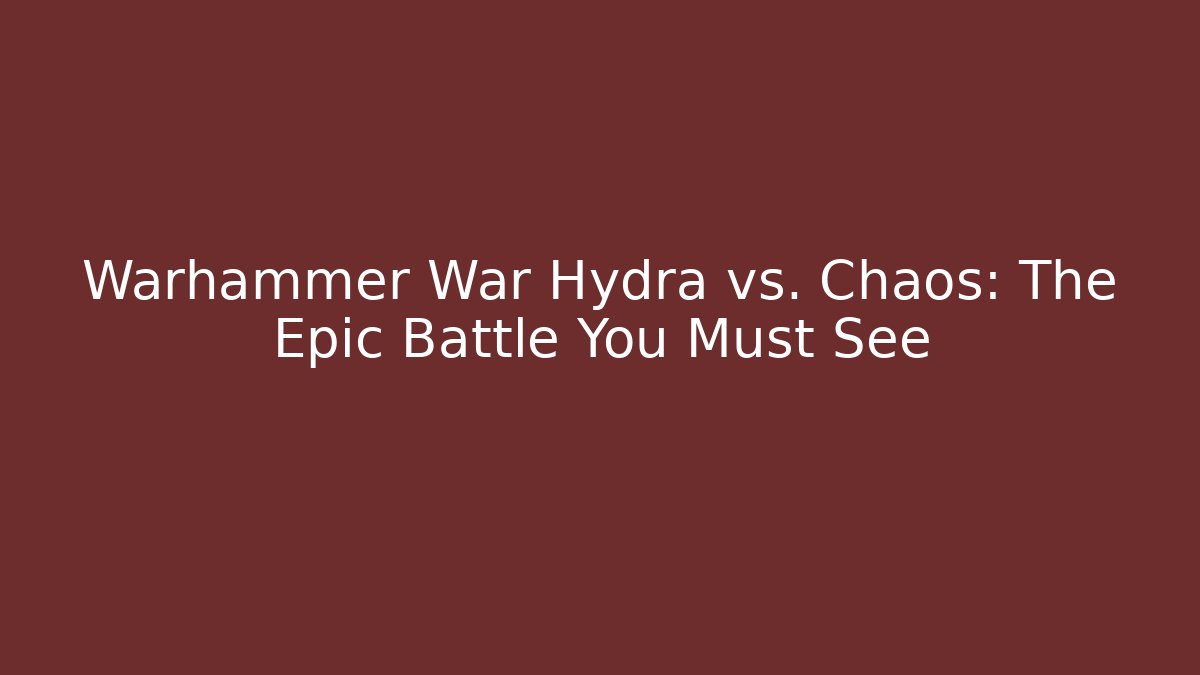 Warhammer War Hydra vs. Chaos: The Epic Battle You Must See