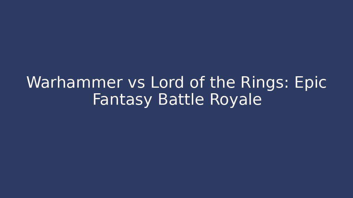 Warhammer vs Lord of the Rings: Epic Fantasy Battle Royale