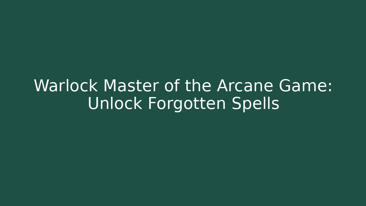 Warlock Master of the Arcane Game: Unlock Forgotten Spells