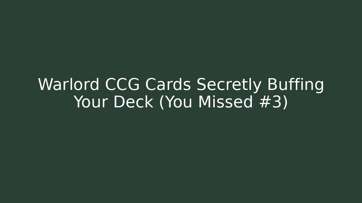 Warlord CCG Cards Secretly Buffing Your Deck (You Missed #3)