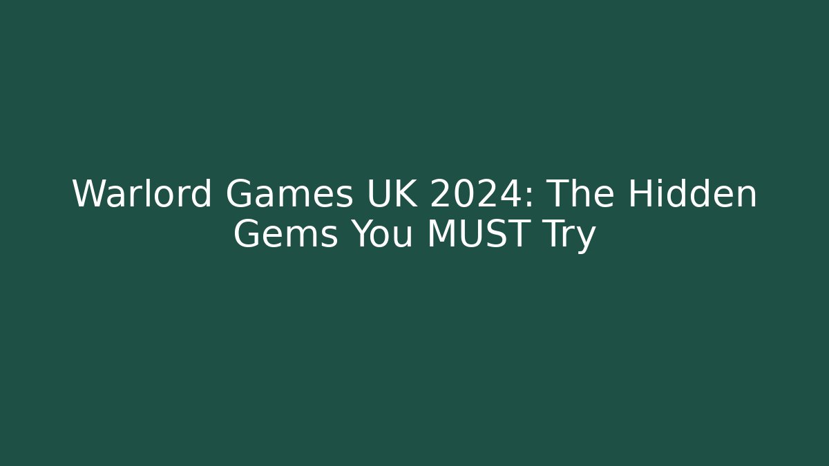 Warlord Games UK 2024: The Hidden Gems You MUST Try