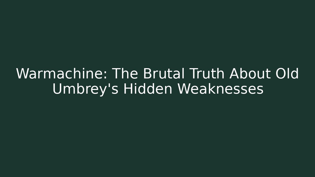 Warmachine: The Brutal Truth About Old Umbrey’s Hidden Weaknesses