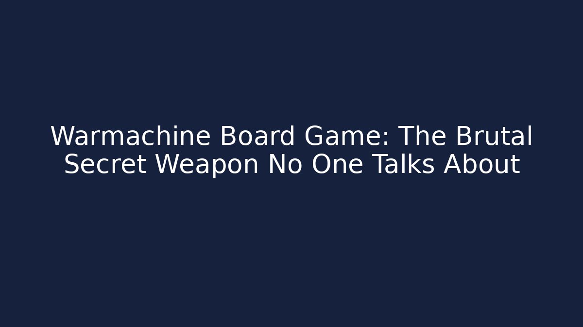 Warmachine Board Game: The Brutal Secret Weapon No One Talks About