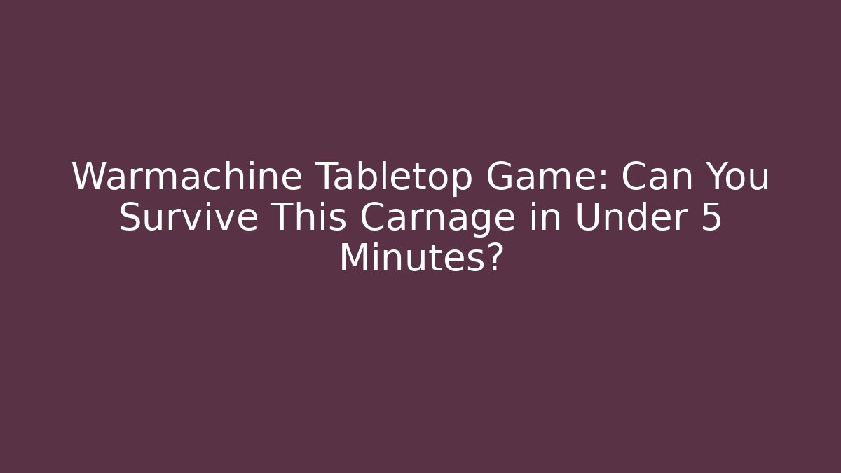 Warmachine Tabletop Game: Can You Survive This Carnage in Under 5 Minutes? - Critter Realm