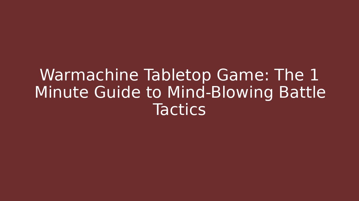 Warmachine Tabletop Game: The 1 Minute Guide to Mind-Blowing Battle Tactics
